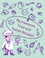 My Awesome Tried and Tasted Recipes!: Create Your Own Unique Cookbook With  120 Blank Recipe Pages to  Write Down Your Best Recipes! 169185638X Book Cover