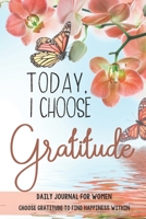 Today, I choose Gratitude: Daily Journal for Women: Choose Gratitude to find Happiness within B099T9TX5Z Book Cover