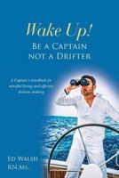 Wake Up! Be a Captain not a Drifter: A Captain's handbook for mindful living and effective decision making (Captaining) (Volume 3) 1548229865 Book Cover