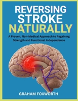 Reversing Stroke Naturally: A Proven, Non-Medical Approach to Regaining Strength and Functional Independence B0FVXT9WLF Book Cover