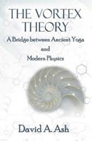 Vortex Theory: A bridge between ancient yoga and modern physics 8793886462 Book Cover