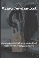 Password reminder book - know and save website passwords without needing to remember your password: Use prompts, cues and hints to protect your website passwords. Keeping passwords safe, available onl 1654484644 Book Cover