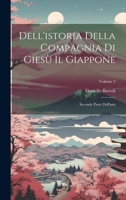 Dell'istoria Della Compagnia Di Giesù Il Giappone: Seconde Parte Dell'asia; Volume 2 1020724005 Book Cover