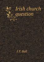 Irish Church Question 5518696612 Book Cover