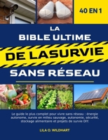 LA BIBLE ULTIME DE LA SURVIE SANS RÉSEAU 40 EN 1: Le guide le plus complet pour vivre sans réseau: énergie autonome, survie en milieu sauvage, ... et projets de survie DIY. (French Edition) B0F4DX9RZH Book Cover