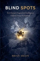 Blind Spots: How Europe's Fragmented Intelligence Culture Leaves It Exposed B0HFLPHXQD Book Cover