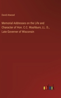 Memorial Addresses on the Life and Character of Hon. C.C. Washburn, LL. D., Late Governer of Wisconsin 3385323746 Book Cover