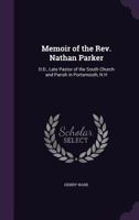 Memoir of the REV. Nathan Parker: D.D., Late Pastor of the South Church and Parish in Portsmouth, N.H 135676987X Book Cover