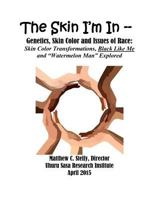 The Skin I'm In: Genetics, Skin Color and Issues of Race: Skin Color Transformations, Black Like Me and "Watermelon Man" Explored 1978416458 Book Cover