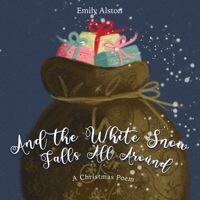 And the White Snow Falls All Around: A Christmas Poem | A contemporary retelling of the favorite kids' folk song "And the Green Grass Grows All Around" | Fully illustrated B08NRXQ5L4 Book Cover