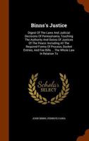 Binns's Justice: Digest of the Laws and Judicial Decisions of Pennsylvania, Touching the Authority and Duties of Justices of the Peace: Including All the Required Forms of Process, Docket Entries, and 1247334171 Book Cover