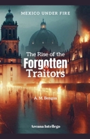 The Rise of the Forgotten & Traitors (Mexico Under Fire) B0F12PQNGC Book Cover