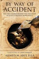 By Way of Accident: The true stories behind the discovery of Egypt's greatest monuments 1523608854 Book Cover