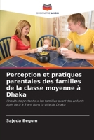 Perception et pratiques parentales des familles de la classe moyenne à Dhaka (French Edition) 6208574749 Book Cover