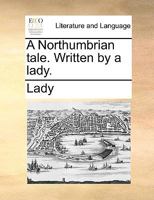 A Northumbrian tale. Written by a lady. 1170651704 Book Cover