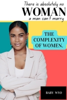 There Is Absolutely No Woman A Man Can Not Marry: The Complexity Of Women B0C2SG69WJ Book Cover