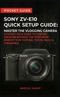 Sony ZV-E10 Quick Setup Guide: Master the Vlogging Camera: A Pocket Field Guide to Content Creation Without the Confusion (Perfect for YouTube, TikTok, Reels & Streaming) B0H15P22RW Book Cover