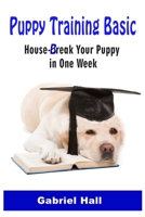Puppy Training Basic: House-Break Your Puppy in One WEEK - Train Your Family Dog in One WEEK 1677549165 Book Cover