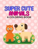 Super Cute Animals A Coloring Book: Coloring Sheets With Exciting Mazes And Fun Trace Activities, Adorable Animal Illustrations To Color B08FP7SNVT Book Cover