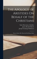 The Apology of Aristides On Behalf of the Christians: From a Syriac Ms. Preserved On Mount Sinai 1015697798 Book Cover
