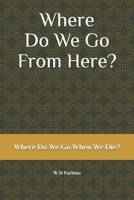Where Do We Go From Here?: Where Do We Go When We Die? B0FLLJS96B Book Cover