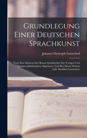 Grundlegung Einer Deutschen Sprachkunst: Nach Den Mustern Der Besten Schriftsteller Des Vorigen Und Jetzigen Jahrhunderts Abgefasset, Und Bey Dieser Dritten Aufl. Merklich Vermehret 1018388834 Book Cover