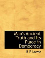 Man's Ancient Truth and Its Place in Democracy 1437075002 Book Cover