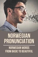 Norwegian Pronunciation: Norwegian Words From Basic To Beautiful: Norwegian Lessons B096X3H1KQ Book Cover