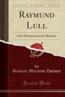 Raymund Lull: First Missionary to the Moslems 1430490322 Book Cover