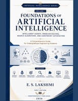 Foundations of Artificial Intelligence: Intelligent Agents, Problem Solving, Search Algorithms, and Constraint Satisfaction (Artificial Intelligence Series) B0H9K7M2PV Book Cover
