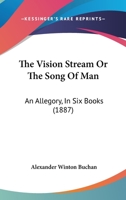 The Vision Stream, Or The Song Of Man: An Allegory, In Six Books 1011095378 Book Cover