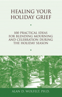 Healing Your Holiday Grief: 100 Practical Ideas for Blending Mourning and Celebration During the Holiday Season (Healing Your Grieving Heart series) 1879651483 Book Cover