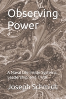 Observing Power: A Naval Life Inside Systems, Leadership, and Truth B0GMJ6D7ZH Book Cover