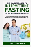 The Complete Guide to Intermittent Fasting for Men and Women Over 35 Years: Easy Steps to Help You Lose Weight, Regulate Your Metabolism & Boost Energy Using A 30-Day Meal Plan B0CVLNSZVR Book Cover