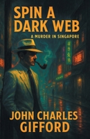 Spin a Dark Web: A Murder in Singapore 1663274355 Book Cover