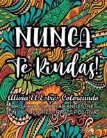 Nunca Te Rindas! - Alivia el Estrés Coloreando: Libro Para Colorear Antiestrés con Las Mejores Frases Positivas B08C4C7BJT Book Cover