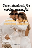 Seven standards for making successful marriages: A pragmatic aid for protecting marriages B0BM3W81WW Book Cover