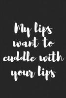 My Lips Want to Cuddle with Your Lips: Better Than a Kinky Greeting Card | Novelty Notebook | Gag Gift | Trendy Script 1089677200 Book Cover