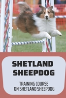 Shetland Sheepdog: Training Course On Shetland Sheepdog: Shetland Sheepdog Training Books B09BYDQCRQ Book Cover
