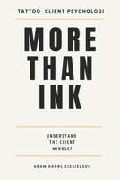 More Than Ink: Understanding Tattoo Client Psychology, Building Trust and Creating Better Client Experiences B0H2Y8JC1W Book Cover
