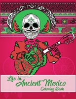 Life in Ancient Mexico Coloring Book: ancient history coloring book, God and Goddesses Coloring Book, Sugar skulls coloring book B0884B47GZ Book Cover