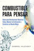 Combustible para Pensar: Ideas para Revolucionar Nuestras Vidas, Mejorar la Civilización y Construir un Mundo Mejor (Spanish Edition) 0984334610 Book Cover
