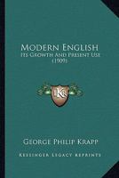 Modern English, its growth and present use 102196963X Book Cover
