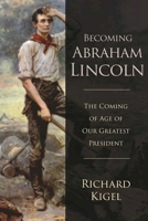 Becoming Abraham Lincoln: The Coming of Age of Our Greatest President 1510717307 Book Cover