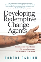 Developing Redemptive Change Agents: Discipleship That Helps Nations Flourish Rather Than Flounder B09NR9PP8S Book Cover