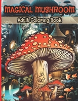 Magical Mushroom Adult Coloring Book: Over 40 Illustrations Of Fantasy Mushroom Houses , grayscale magical shroom , For Relaxation And Creativity , New Arts Gifts B0CN4XL1S7 Book Cover