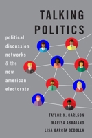 Talking Politics: Political Discussion Networks and the New American Electorate 0190082127 Book Cover