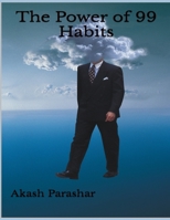 The Power of 99 Habits: Unleash Your Full Potential and Live Your Best Life B0C5KLJ1DD Book Cover