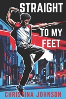 Straight To My Feet: A Dancer's Journey from Loss to Rediscovery B0F1P7G4GK Book Cover