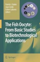 The Fish Oocyte: From Basic Studies to Biotechnological Applications 1402062346 Book Cover